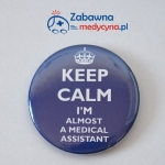Przypinka KEEP CALM I'M ALMOST A MEDICAL ASSISTANT