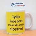 Kubek "Tylko mój brat mówi do mnie siostro!" tylko mój brat, siostra, pielęgniarka, nurse, pielęgniarstwo, studentka pielęgniarstwa, pielęgniarz, szpital, strzykawka, eskulap