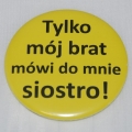 Przypinka zółta Tylko mój brat mówi do mnie siostro