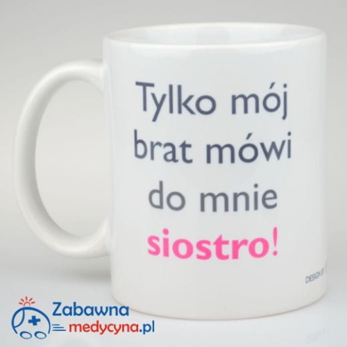 Kubek Tylko mój brat mówi do mnie siostro kubek dla pielęgniarki, pielęgniarka, kubek medyczny, kubek siostro, siostro, bracie, brat, siostra, prezent dla pielęgniarki, prezent dla pielęgniarza, pielęgniarstwo, studentka pielęgniarstwa