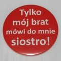 Przypinka czerwona Tylko mój brat mówi do mnie siostro 
