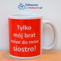 Kubek "Tylko mój brat mówi do mnie siostro!" tylko mój brat, siostra, pielęgniarka, nurse, pielęgniarstwo, studentka pielęgniarstwa, pielęgniarz, szpital, strzykawka, eskulap