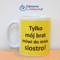 Kubek "Tylko mój brat mówi do mnie siostro!" tylko mój brat, siostra, pielęgniarka, nurse, pielęgniarstwo, studentka pielęgniarstwa, pielęgniarz, szpital, strzykawka, eskulap