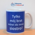 Kubek "Tylko mój brat mówi do mnie siostro!" tylko mój brat, siostra, pielęgniarka, nurse, pielęgniarstwo, studentka pielęgniarstwa, pielęgniarz, szpital, strzykawka, eskulap