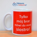 Kubek "Tylko mój brat mówi do mnie siostro!" tylko mój brat, siostra, pielęgniarka, nurse, pielęgniarstwo, studentka pielęgniarstwa, pielęgniarz, szpital, strzykawka, eskulap